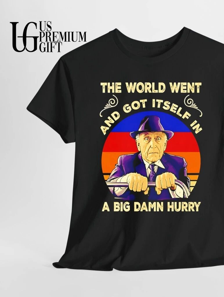 The World Went and Got Itself in a Big Damn Hurry shirt