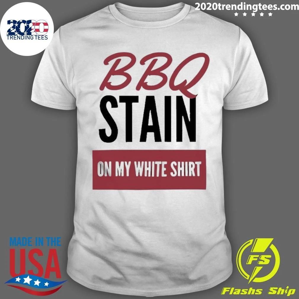 Bbq Stain On My White Shirt