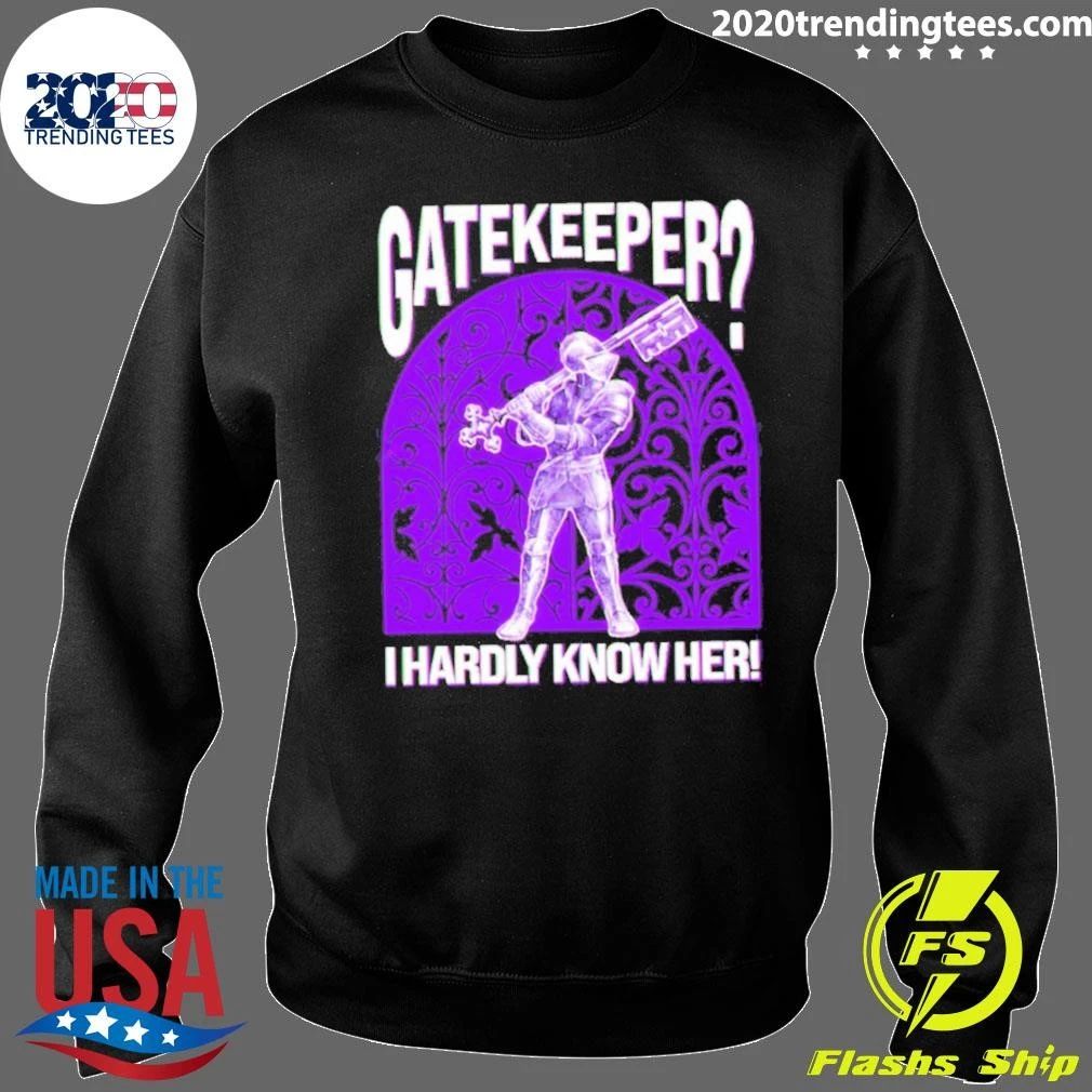 Gatekeeper I Hardly Know Her! knight Shirt