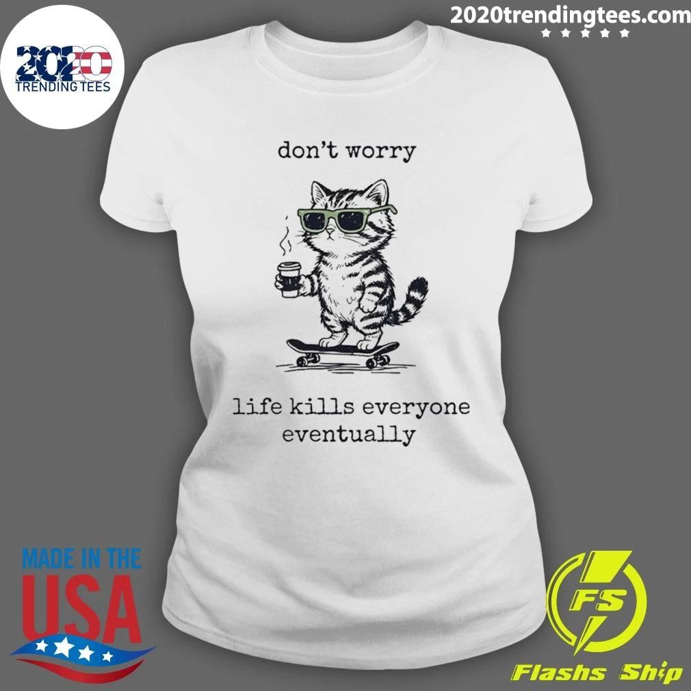 Cat skate don’t worry life kills everyone eventually shirt