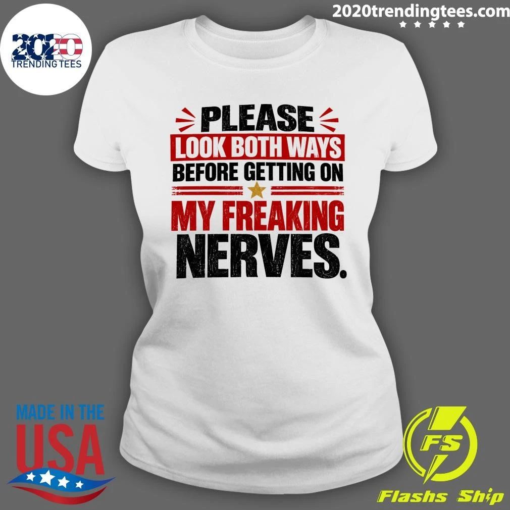 Please Look Both Ways Before Getting On My Freaking Nerves Shirt