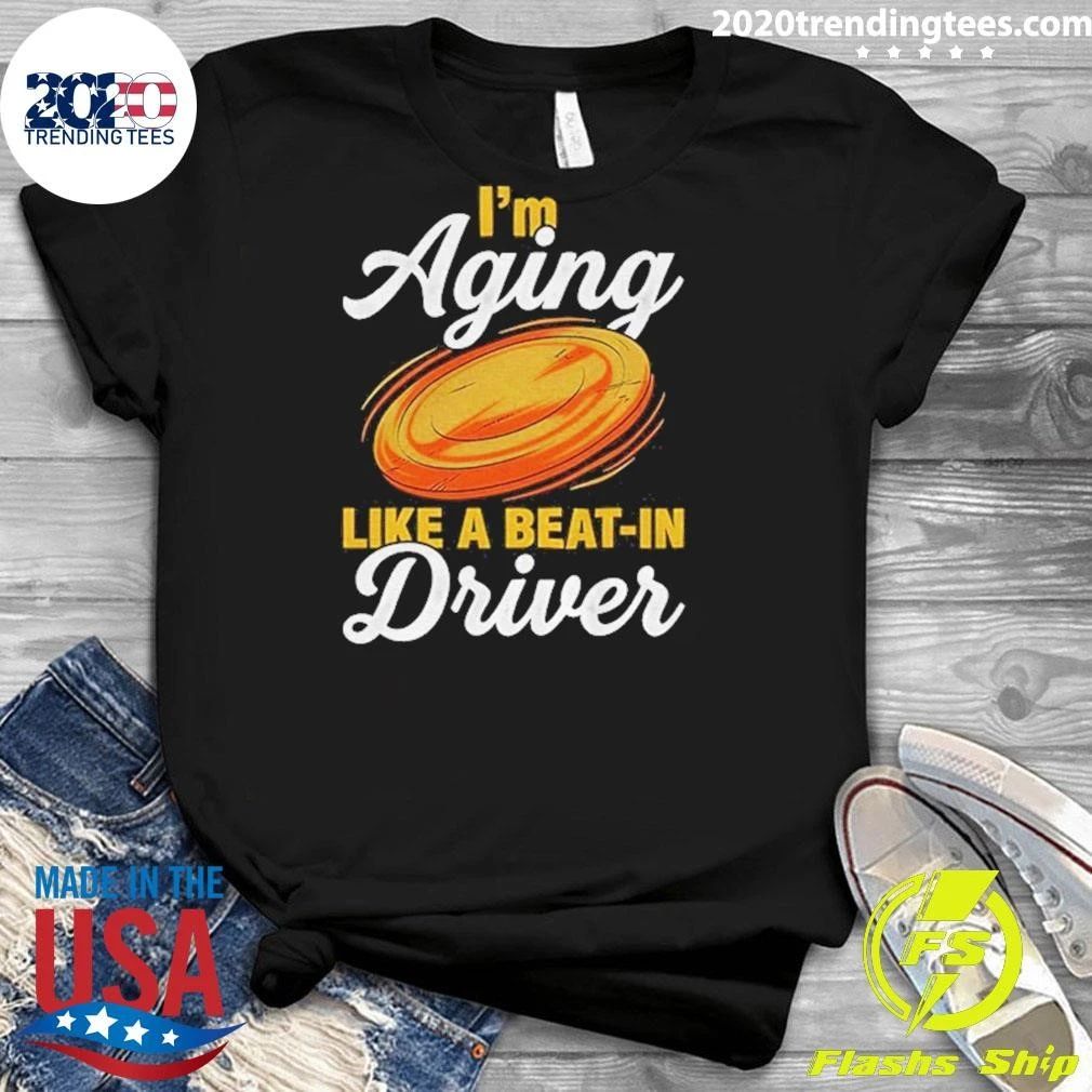 I’m Aging Like A Beat-in Driver Shirt