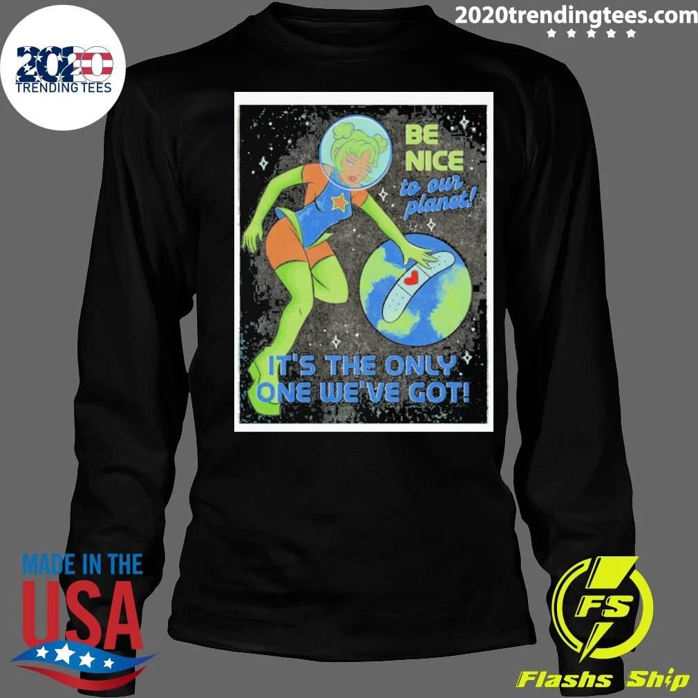 Tragic Girls Be Nice To Our Planet It’s The Only One We’ve Got Shirt
