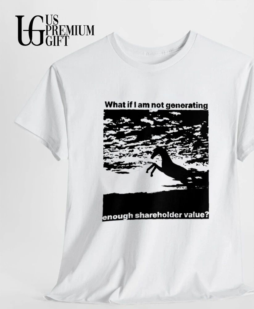 Horse Silhouette What if I am not generating enough shareholder value shirt