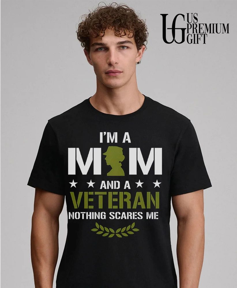 I am a mom and a Veteran nothing scares me shirt