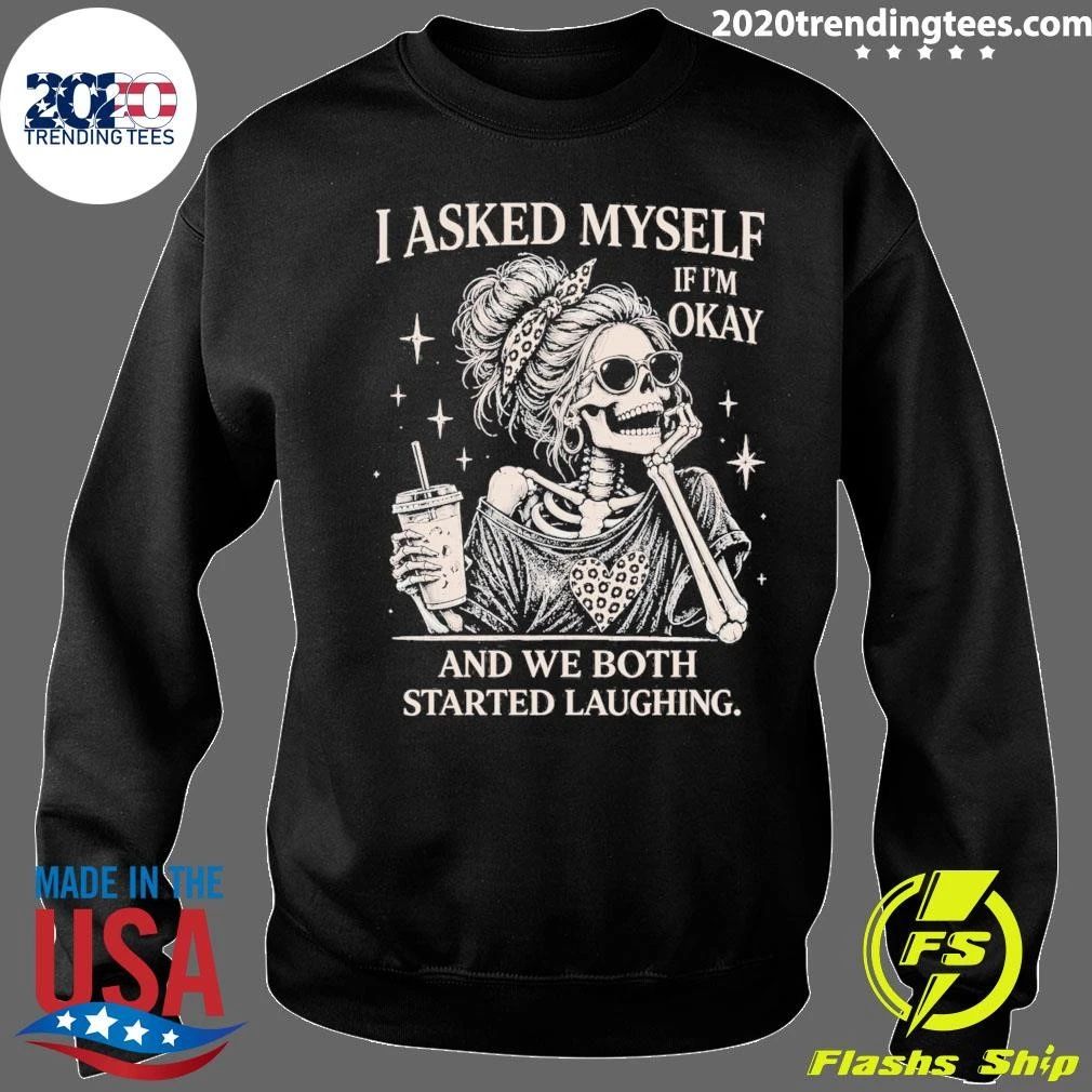 Skeleton I Asked Myself If I’m Okay And We Both Started Laughing Shirt