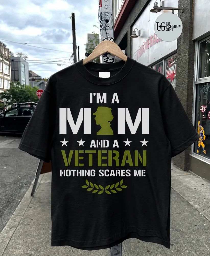 I am a mom and a Veteran nothing scares me shirt