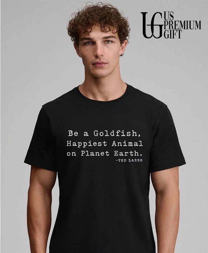 Ted Lasso Goldfish Be a Happiest Animal on Planet Earth shirt