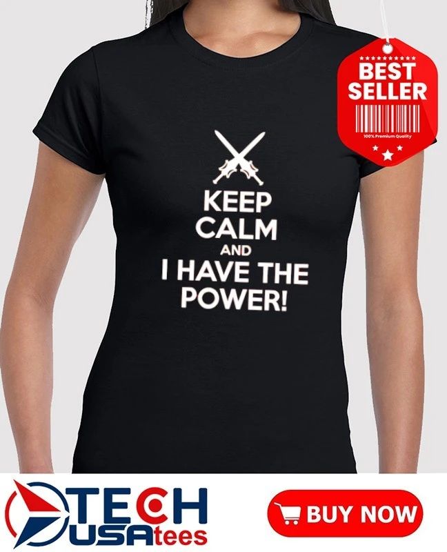 Keep Calm and I have the power shirt