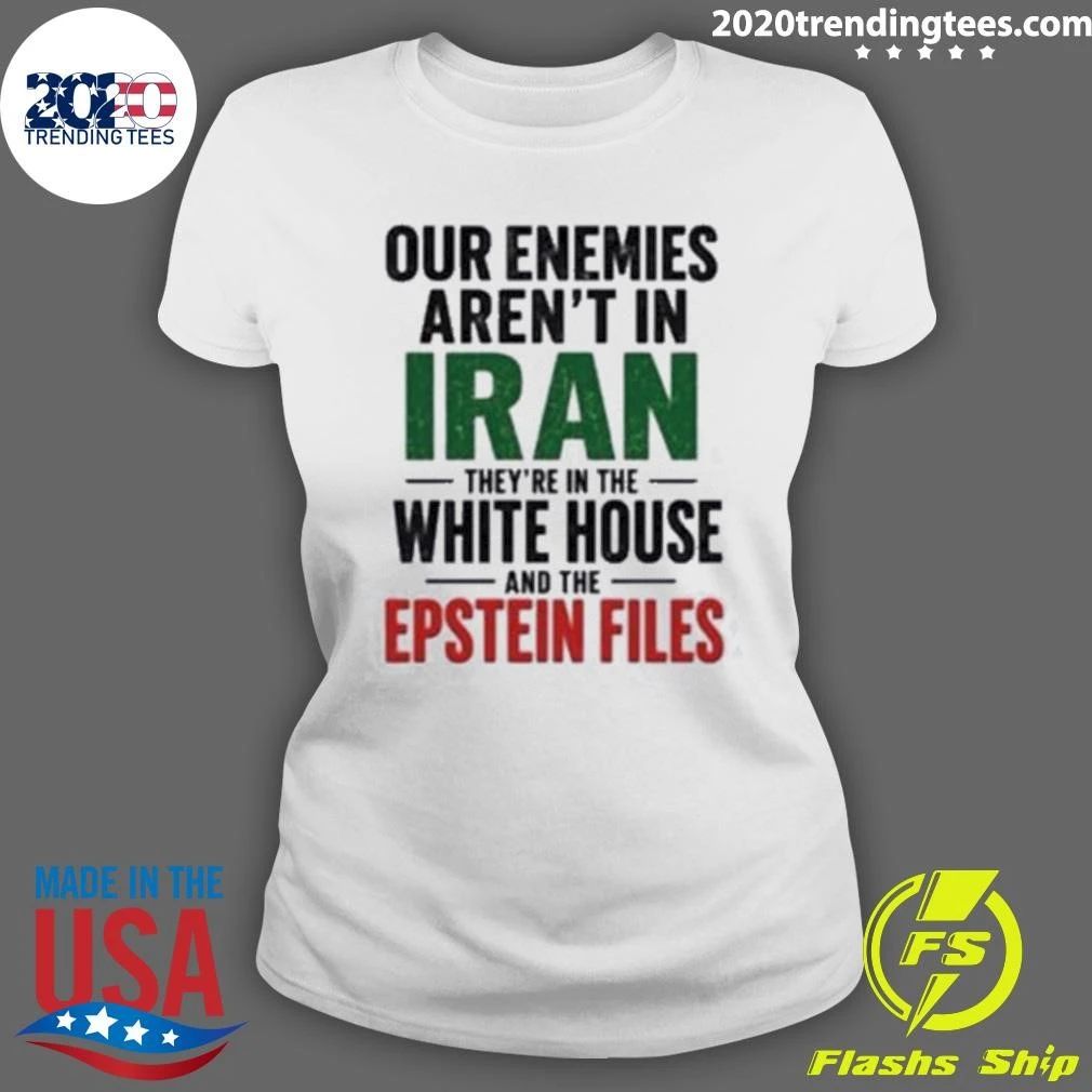 Our Enemies Aren’t In Iran They’re In The White House And The Epstein Files Shirt