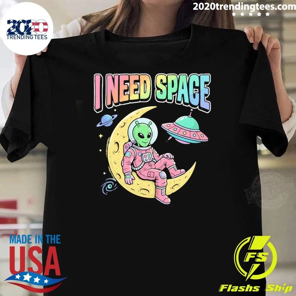 I Need Space Alien Extraterrestrial Shirt