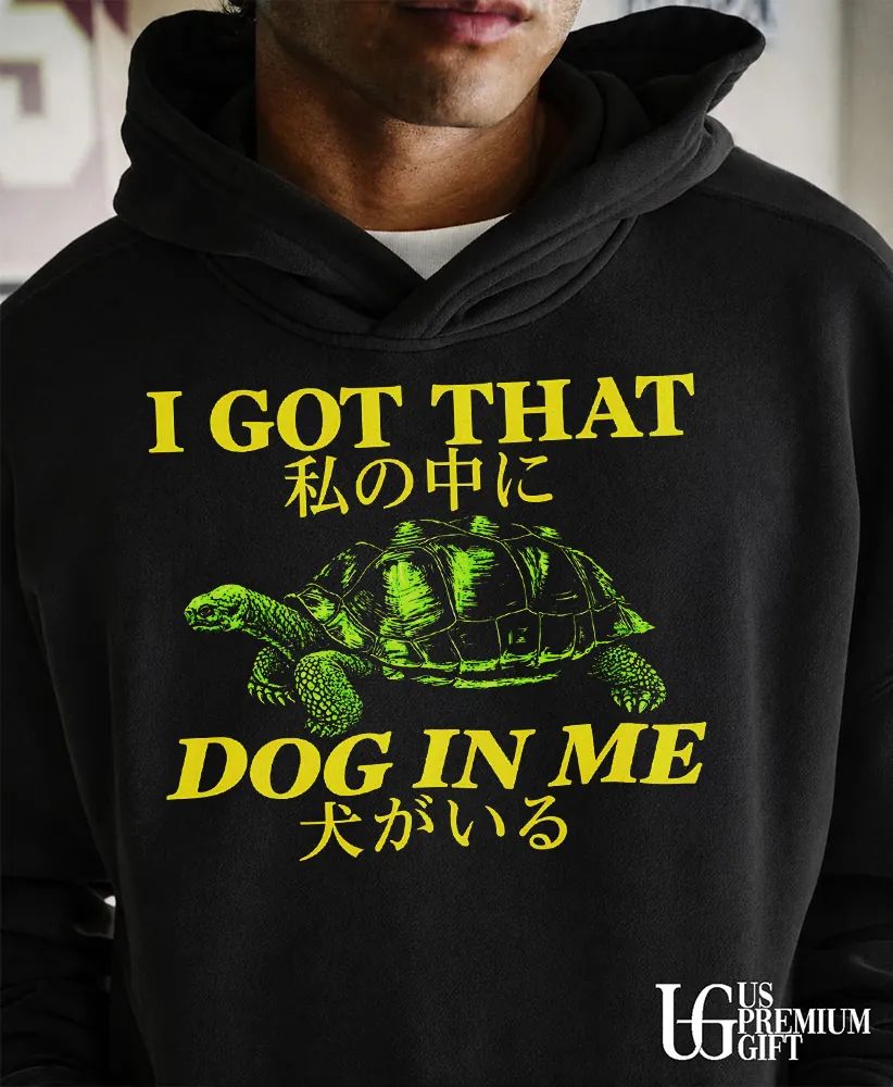 I got that dog in me turtle shirt