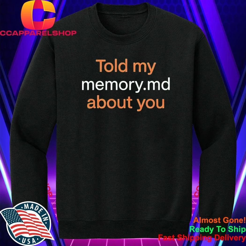 Told My Memory.md About You Shirt