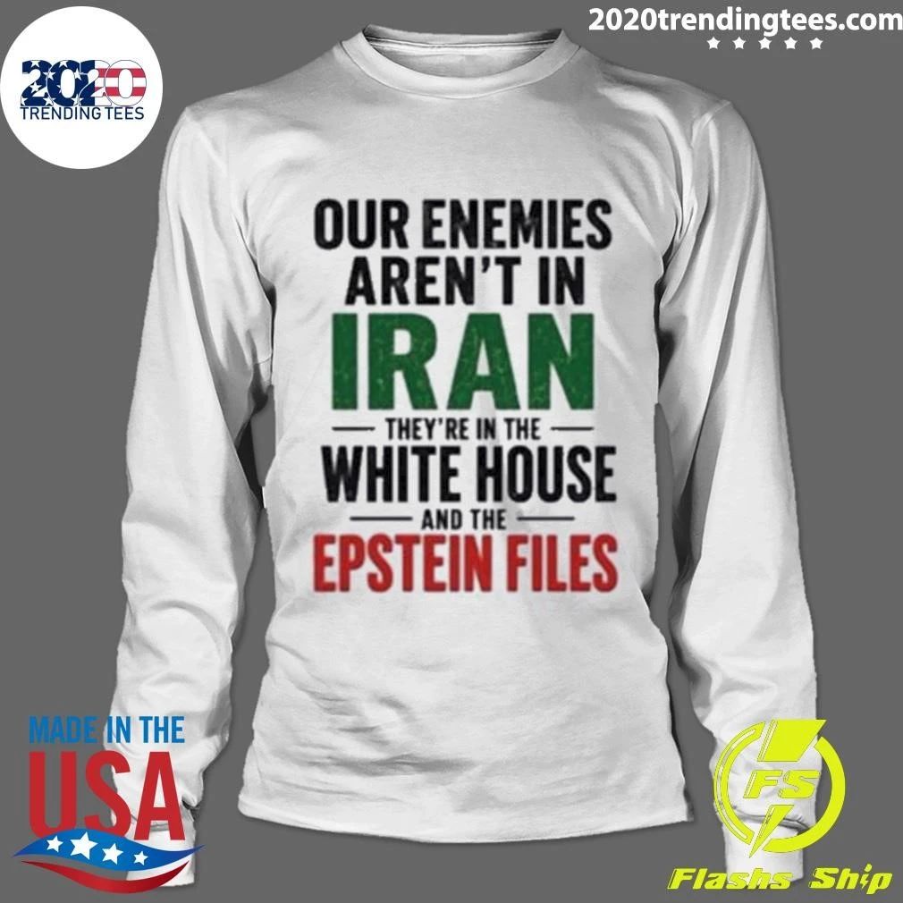 Our Enemies Aren’t In Iran They’re In The White House And The Epstein Files Shirt