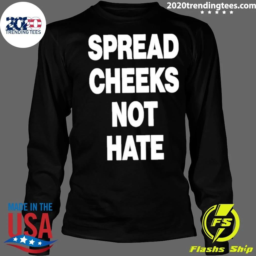 Spread Cheeks Not Hate Shirt