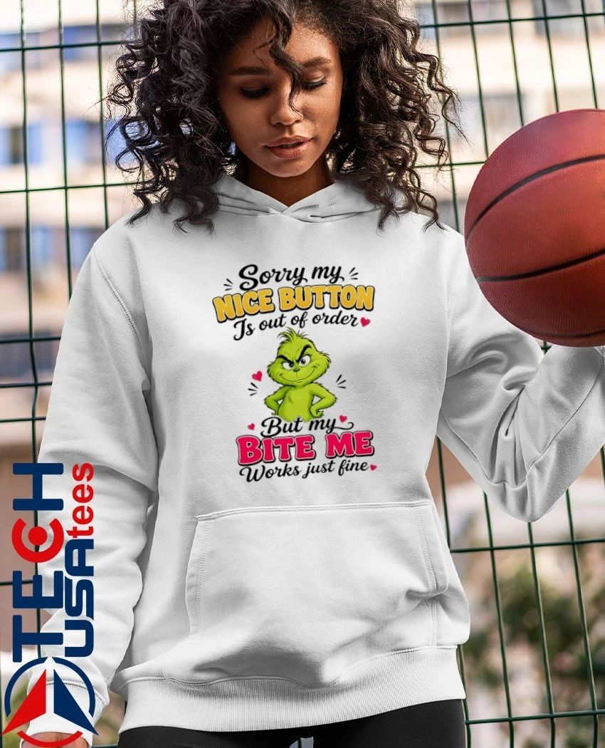 Grinch sorry my nice button is out of order but my bite me works just fine shirt