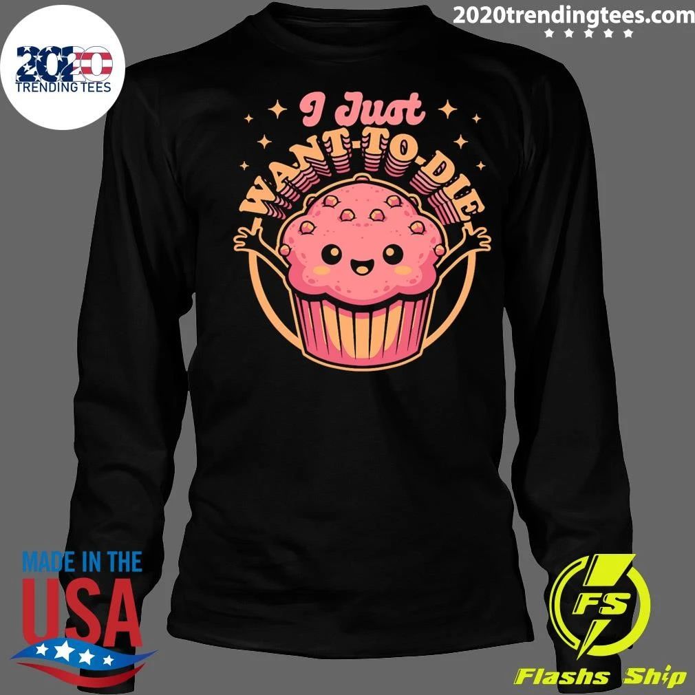 I Just Want To Die Muffin Funny Food Kawaii Shirt