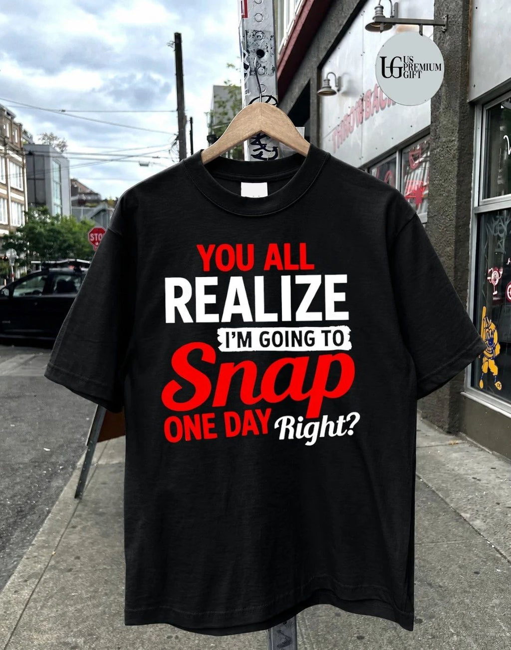 You All Realize I’m Going To Snap One Day Right shirt