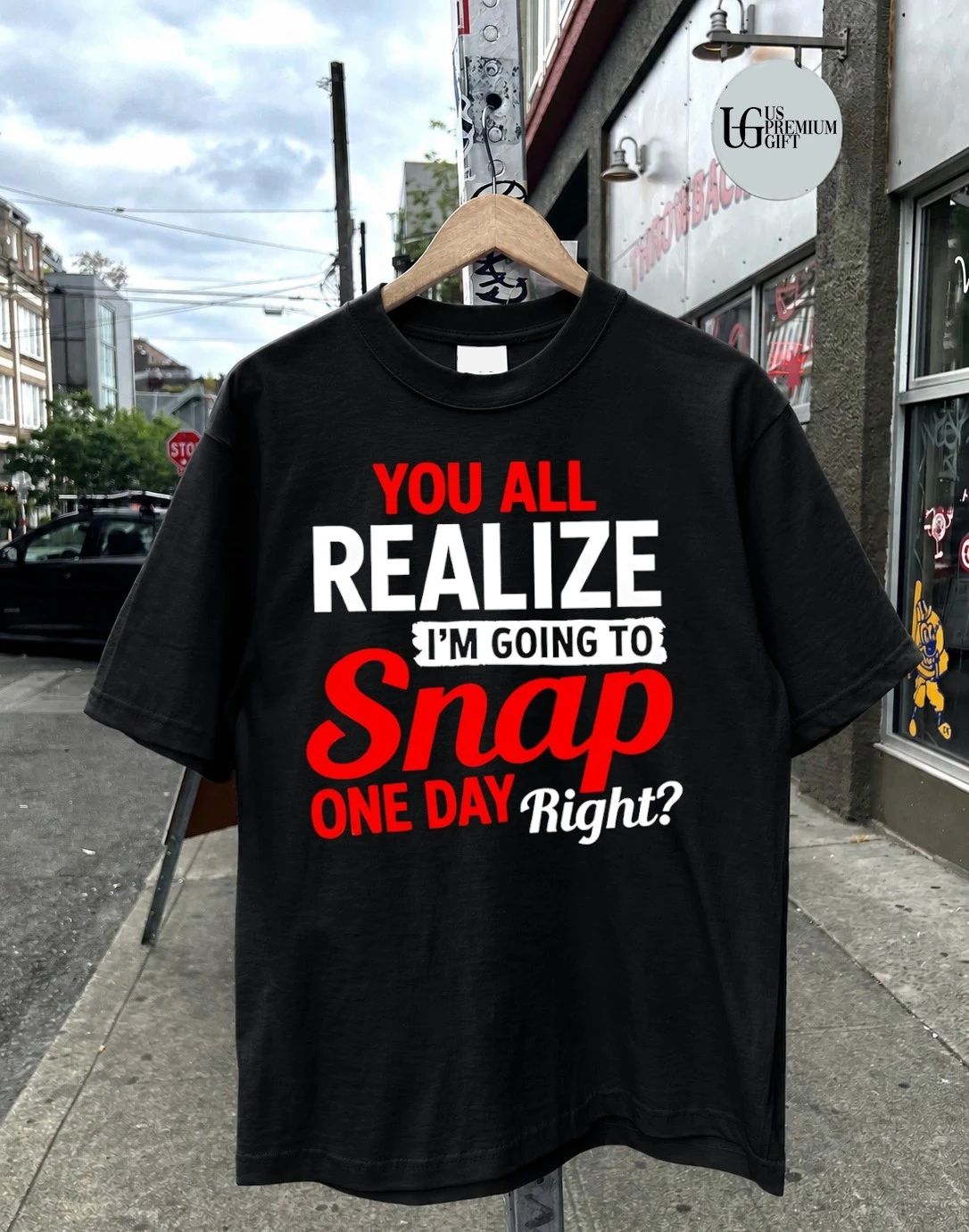 You All Realize I’m Going To Snap One Day Right shirt