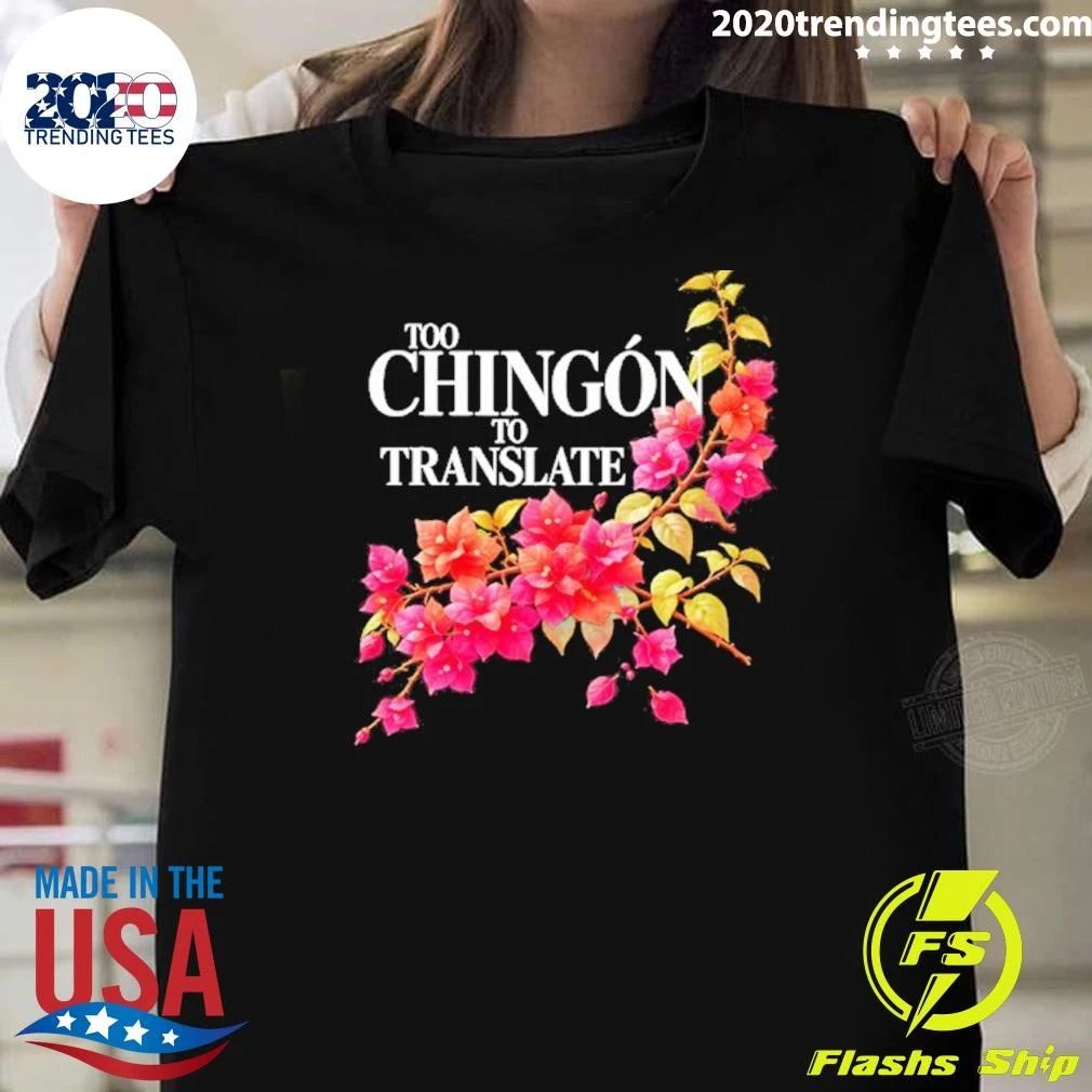 Too Chingon To Translate Mexican Slang Shirt
