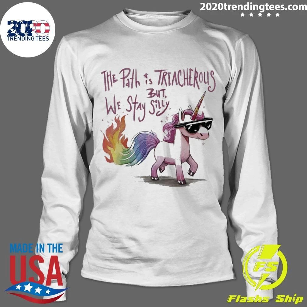 The Path Is Treacherous But We Stay Silly Shirt