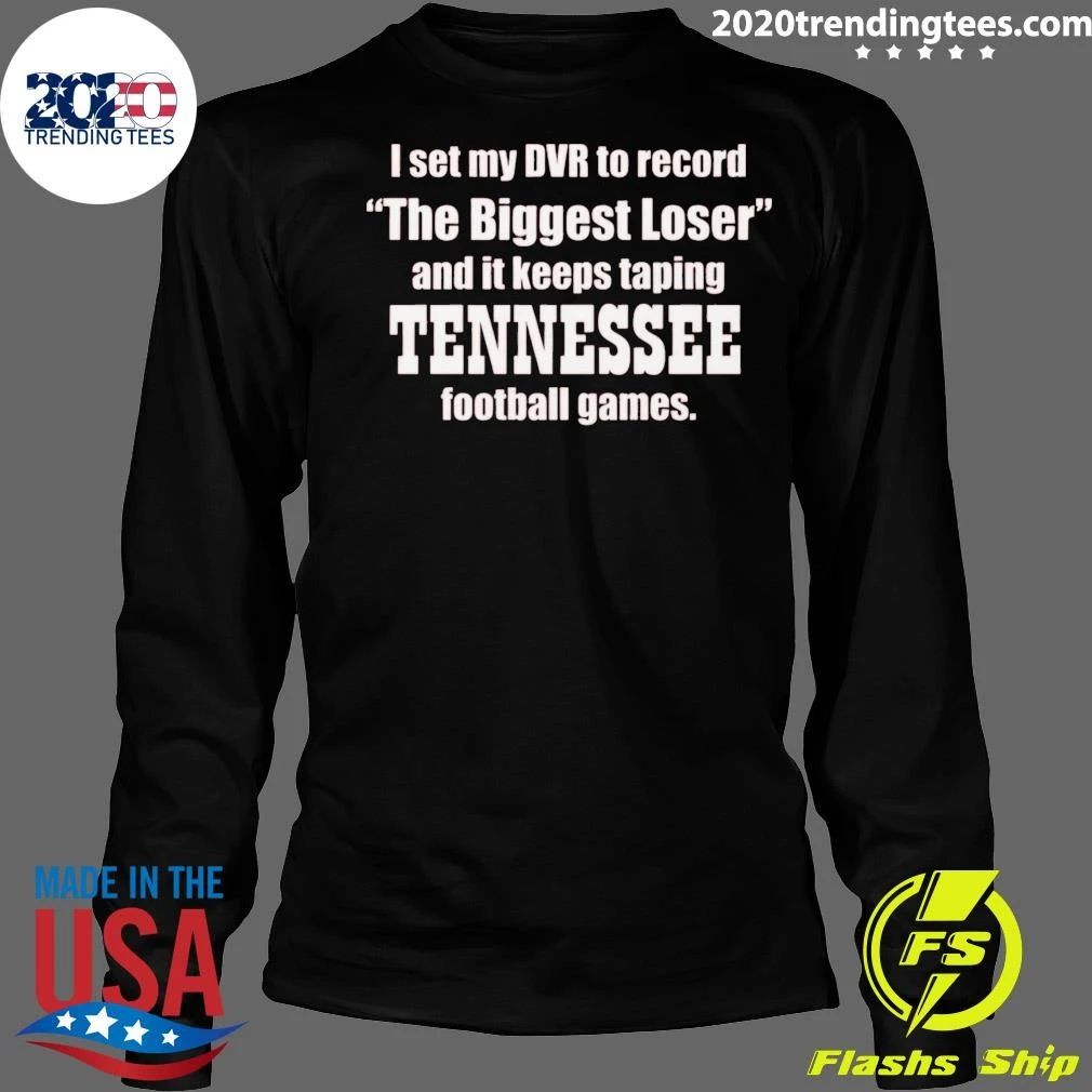 I Set My DVR To Record The Biggest Loser And It Keeps Taping Tennessee Football Games Shirt