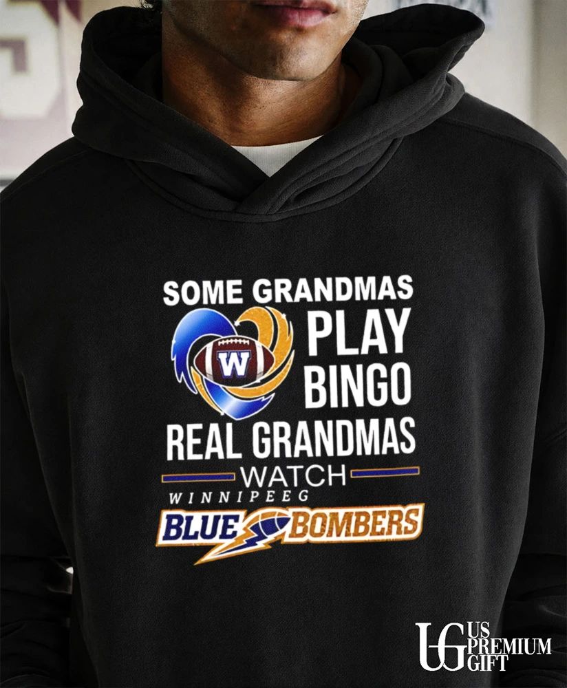 Winnipeg Blue Bombers Some Grandmas Play Bingo Real Grandmas Watch shirt
