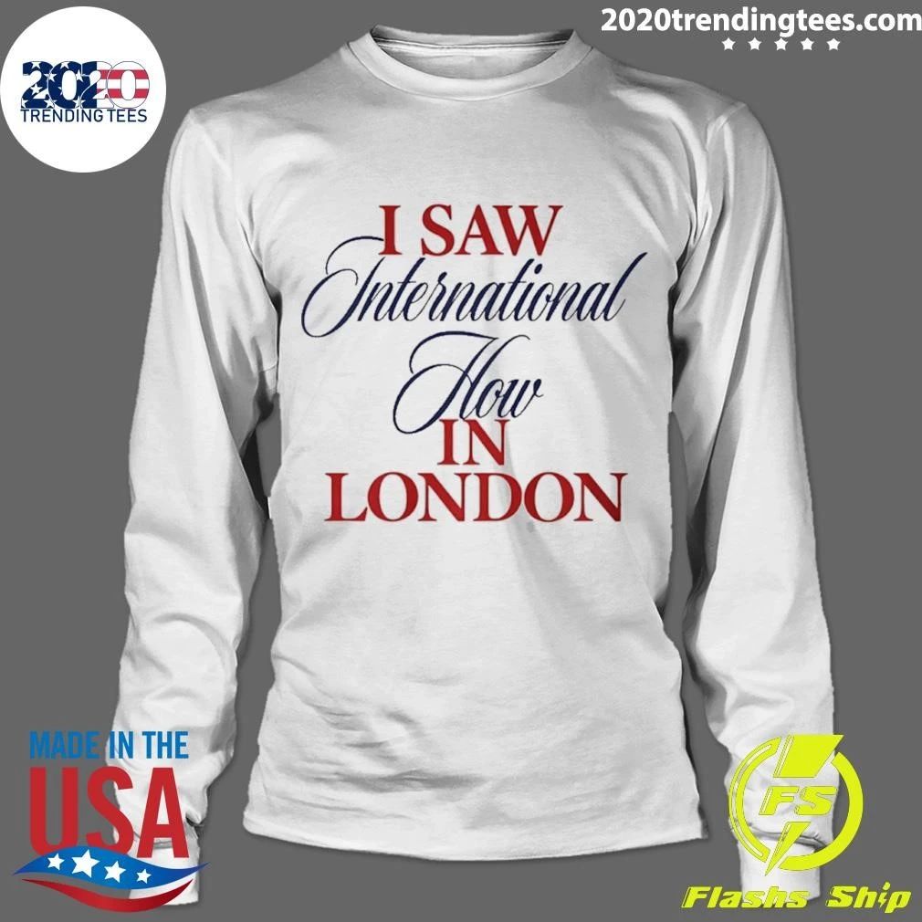 I Saw International How In London Shirt