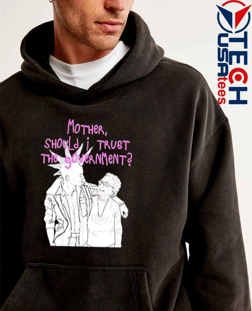 Mother should I trust the Government shirt
