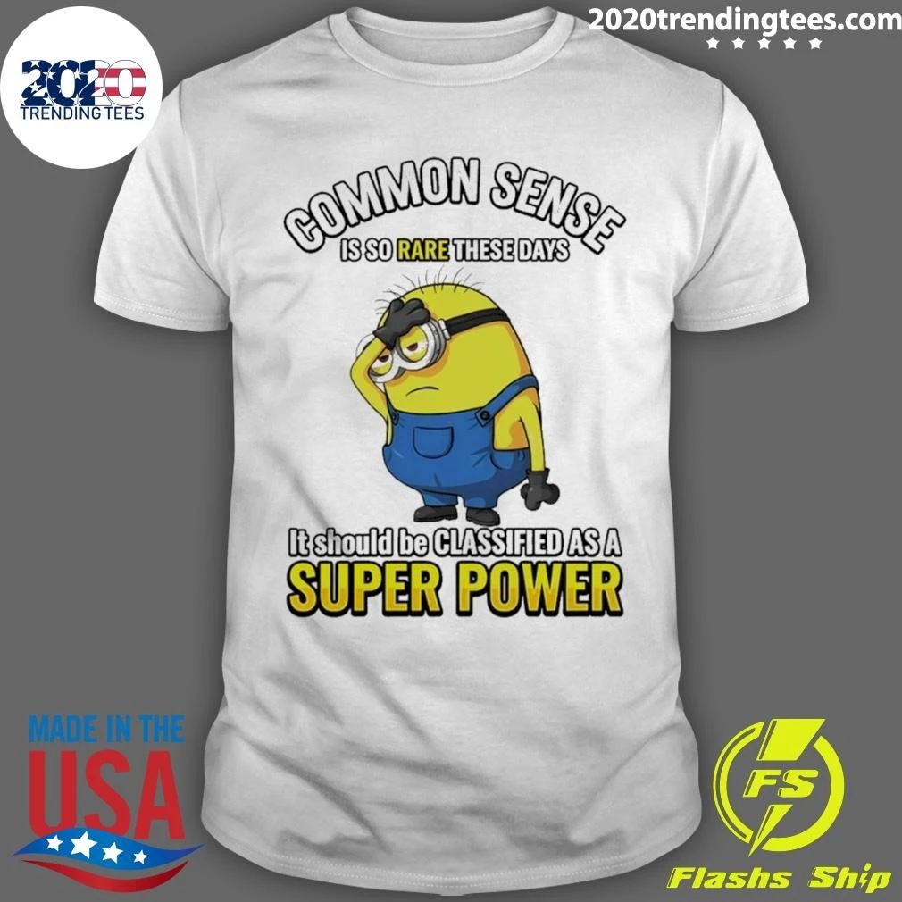 Minion Common Sense Is So Rare These Days It Should Be Classified As A Super Power Shirt