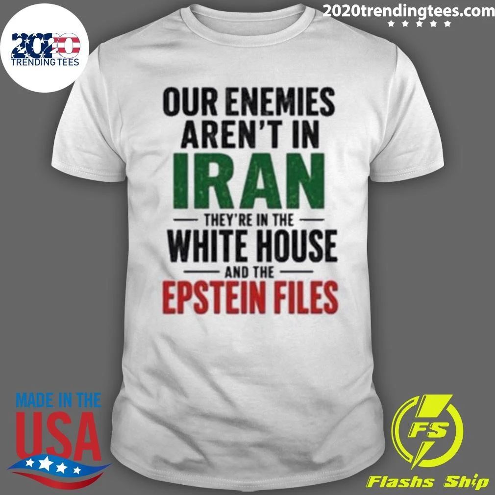 Our Enemies Aren’t In Iran They’re In The White House And The Epstein Files Shirt