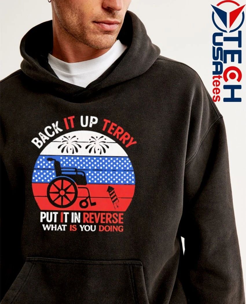 Back it up Terry put it in Reverse what is you doing 4th of July 2026 shirt