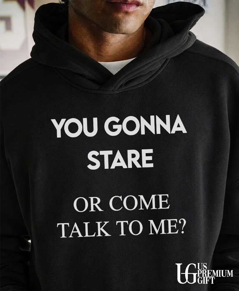 You gonna stare or come talk to me flirting shirt