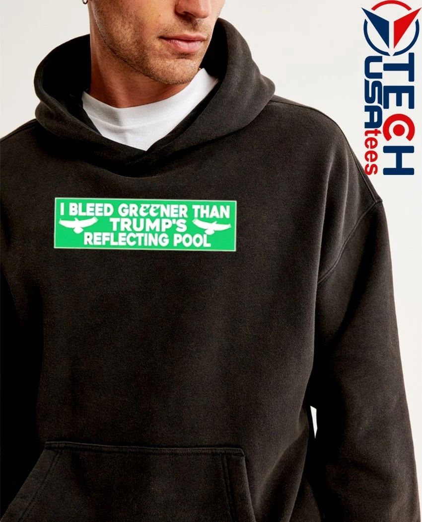 I bleed greener than Trump’s reflecting pool shirt