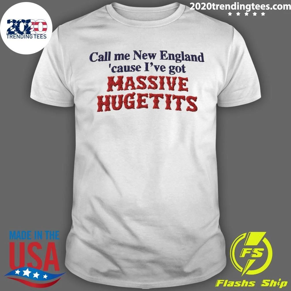 Call Me New England ‘Cause I’ve Got Massive Huge Tits Shirt
