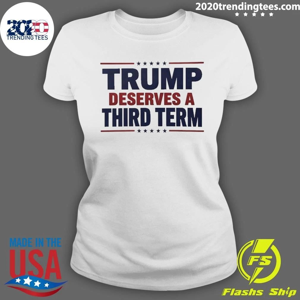 Trump Deserves A Third Term Shirt