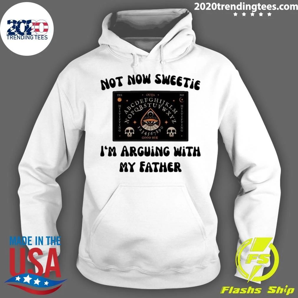 Not Now Sweetie I’m Arguing With My Father Shirt
