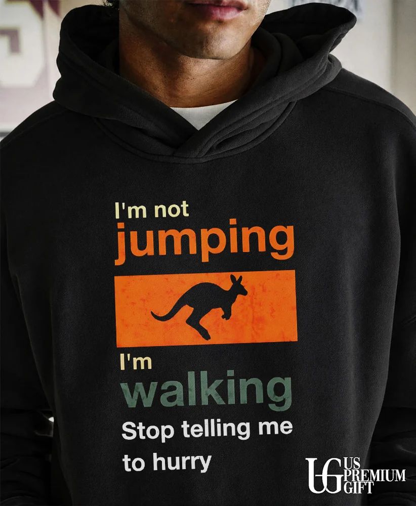 I’m not jumping I’m walking stop telling me to hurry shirt