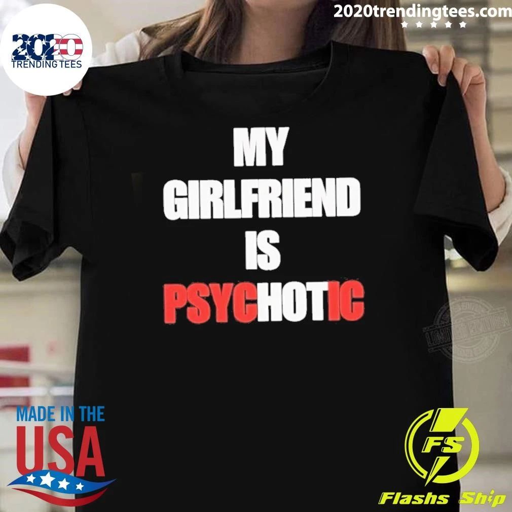 My Girlfriend Is Psychotic Psyc Ic Shirt