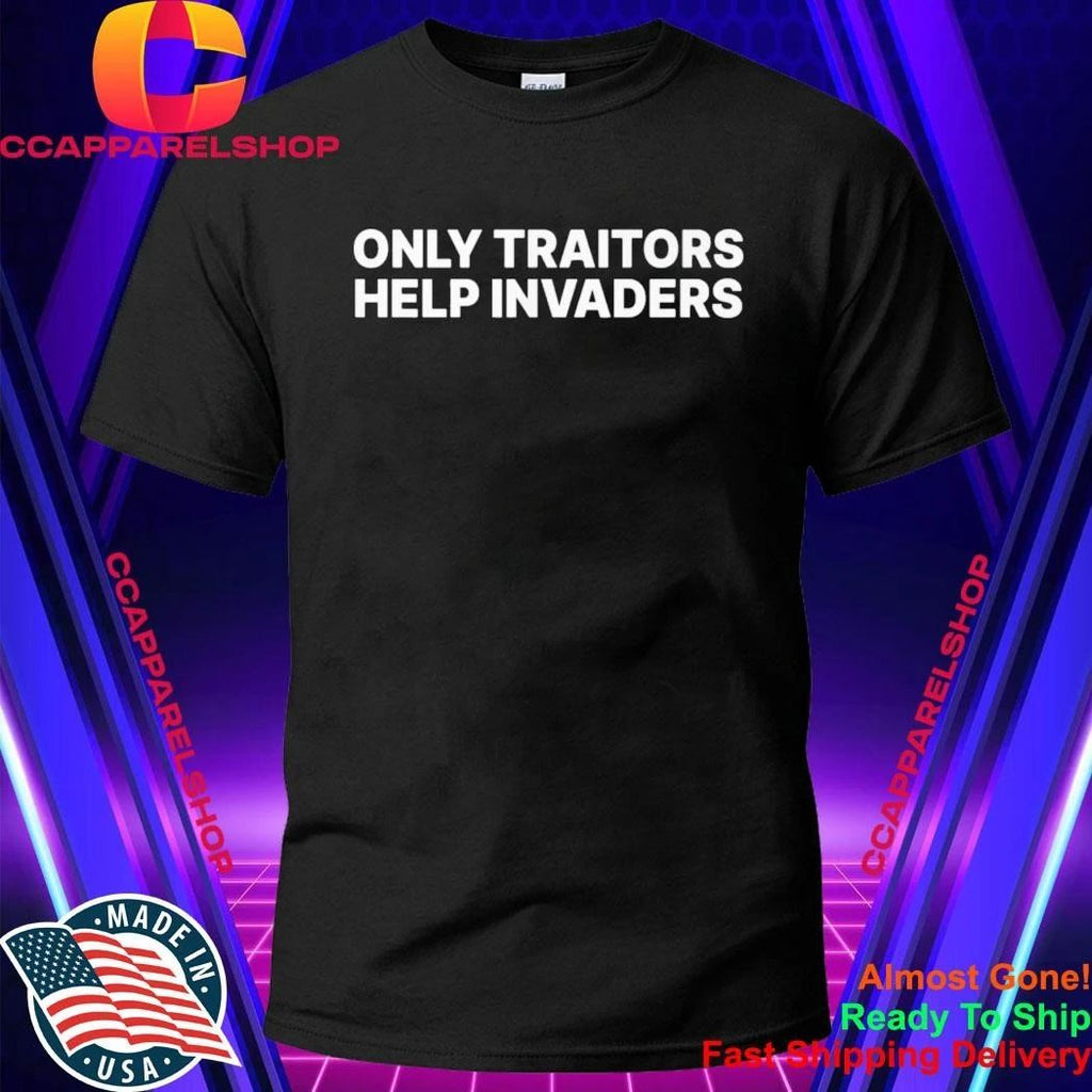 Only Traitors Help Invaders Shirt