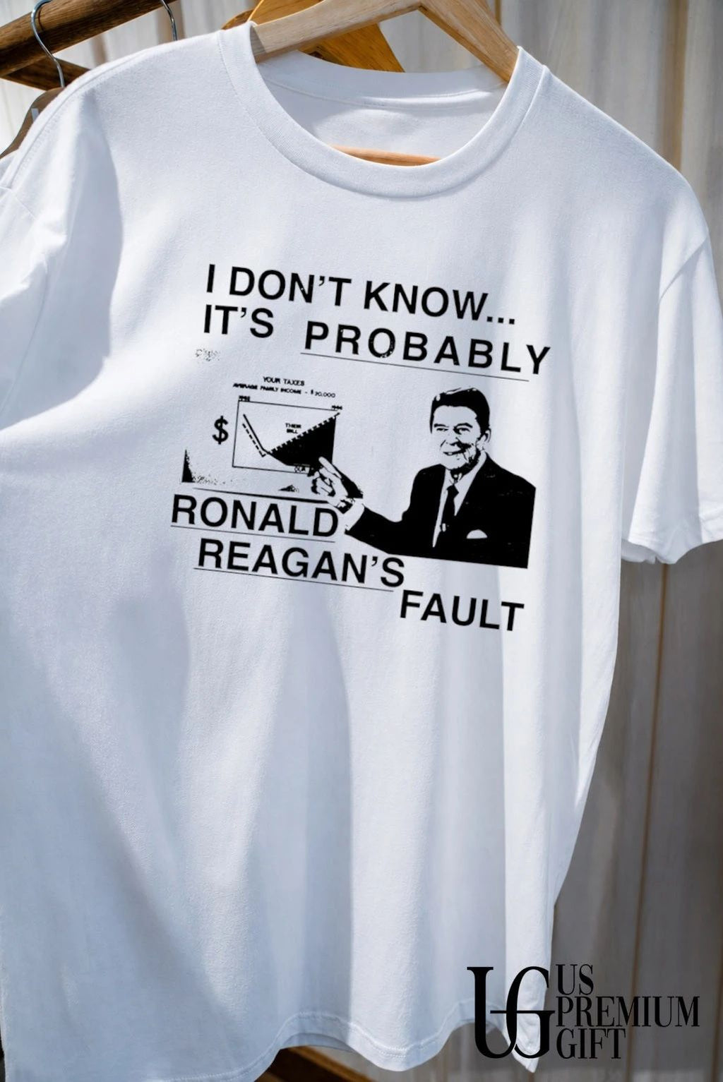 I don’t know it’s probably Ronald Reagan’s fault shirt