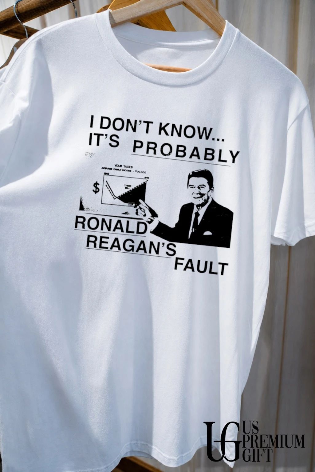 I don’t know it’s probably Ronald Reagan’s fault shirt