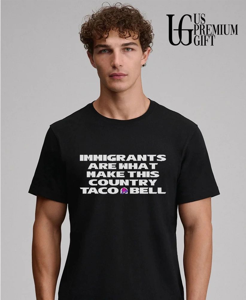 Immigrants are what make this country Taco Bell shirt