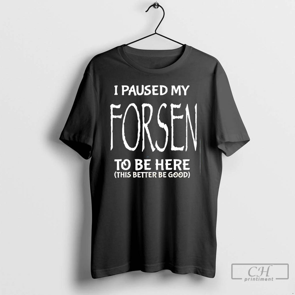 Classic I Paused My Forsen To Be Here This Better Be Good T Shirts Sweater