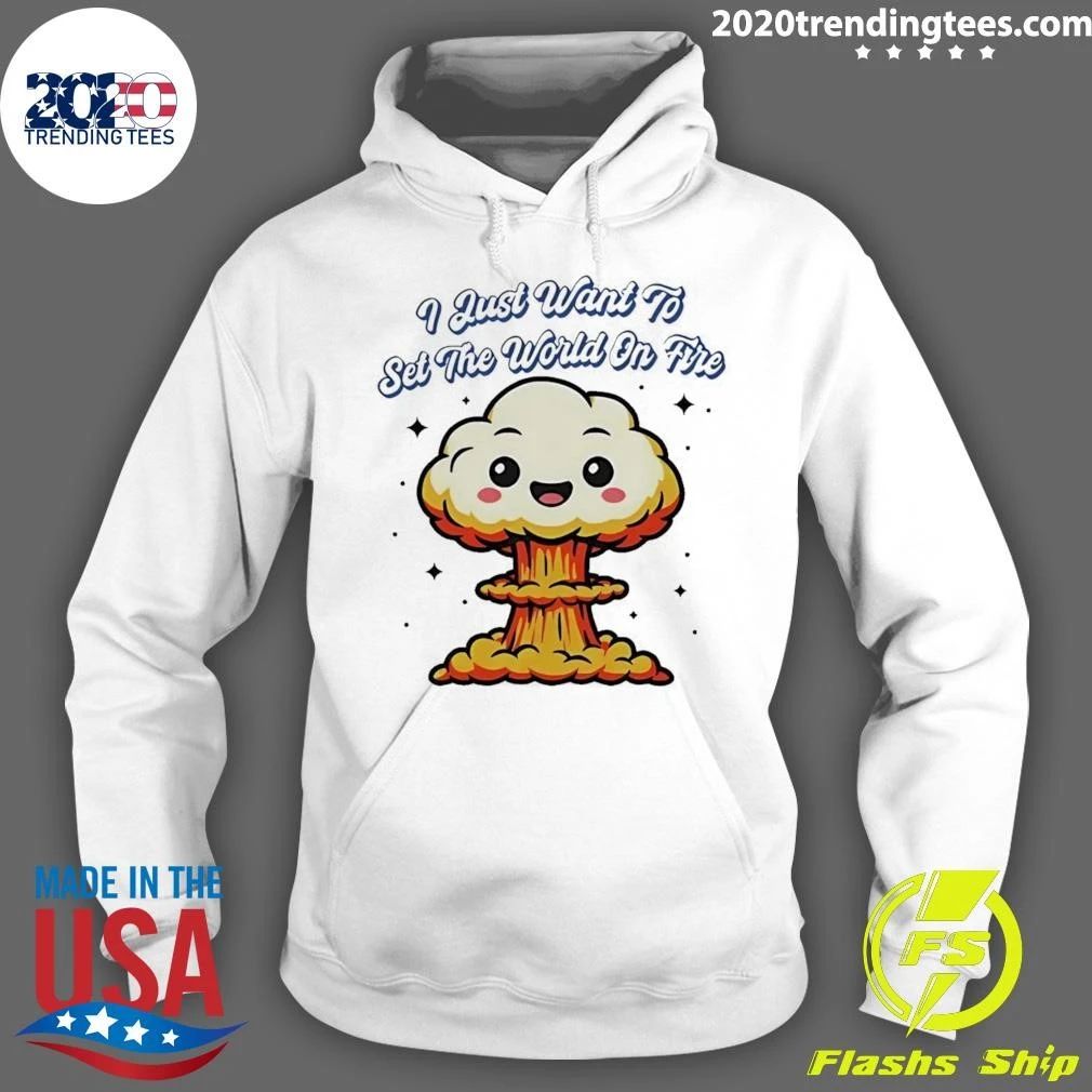 I Just Want To Set The World On Fire Cute Mushroom Cloud Shirt