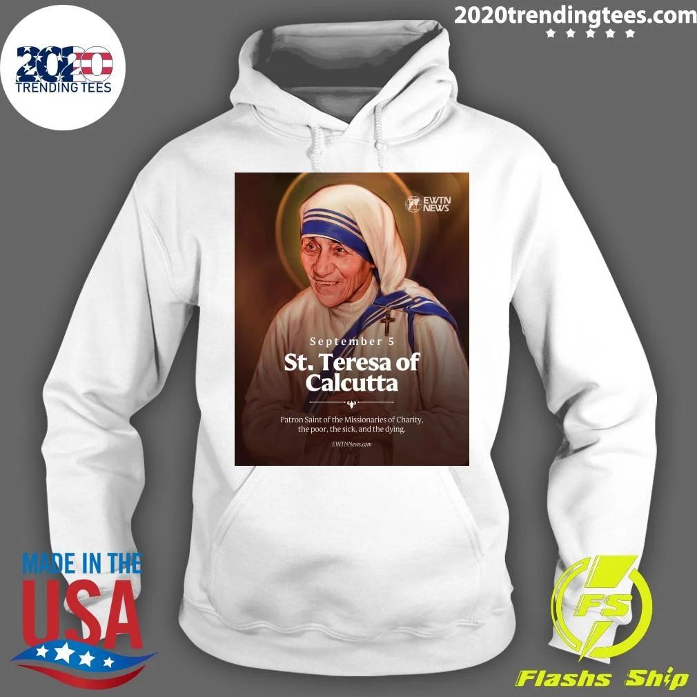 St. Teresa of Calcutta September Patron Saint of the Missionaries of Charity, the Poor, the Sick and the Dying Shirt