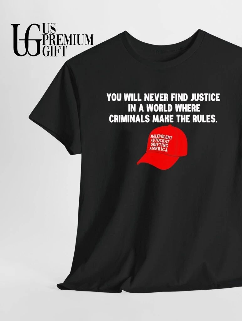 You will never find justice in a world where criminals make the rules malevolent autocrat grifting America hat shirt