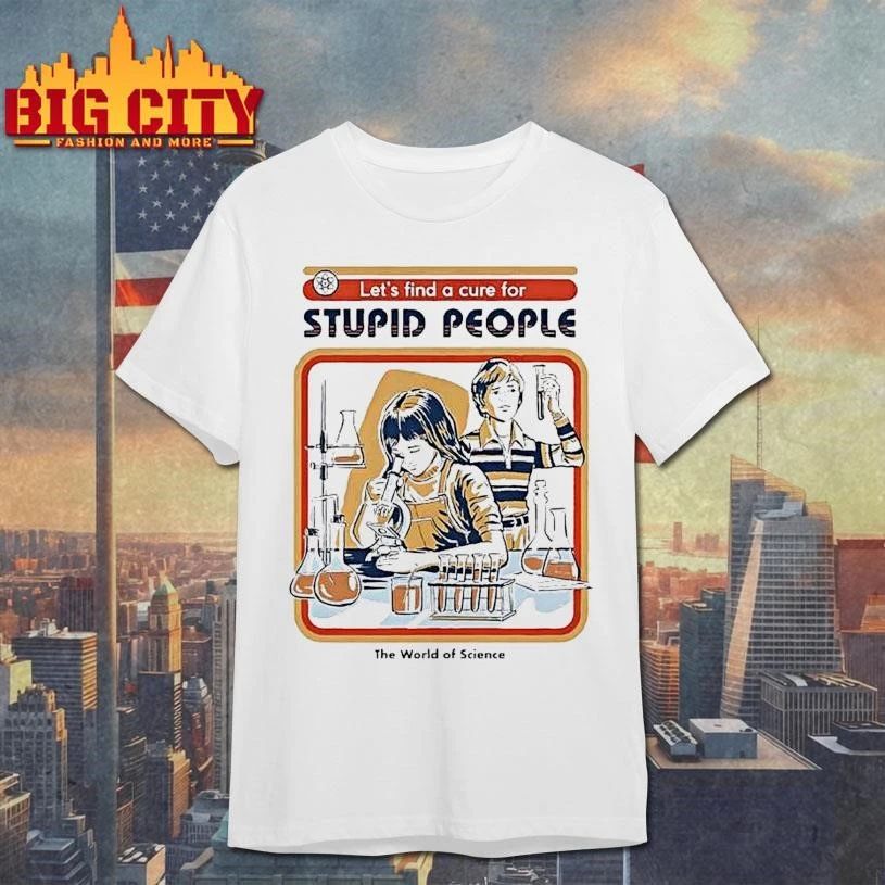 Lets Find A Cure For Stupid People The World Of Science Vintage Shirt