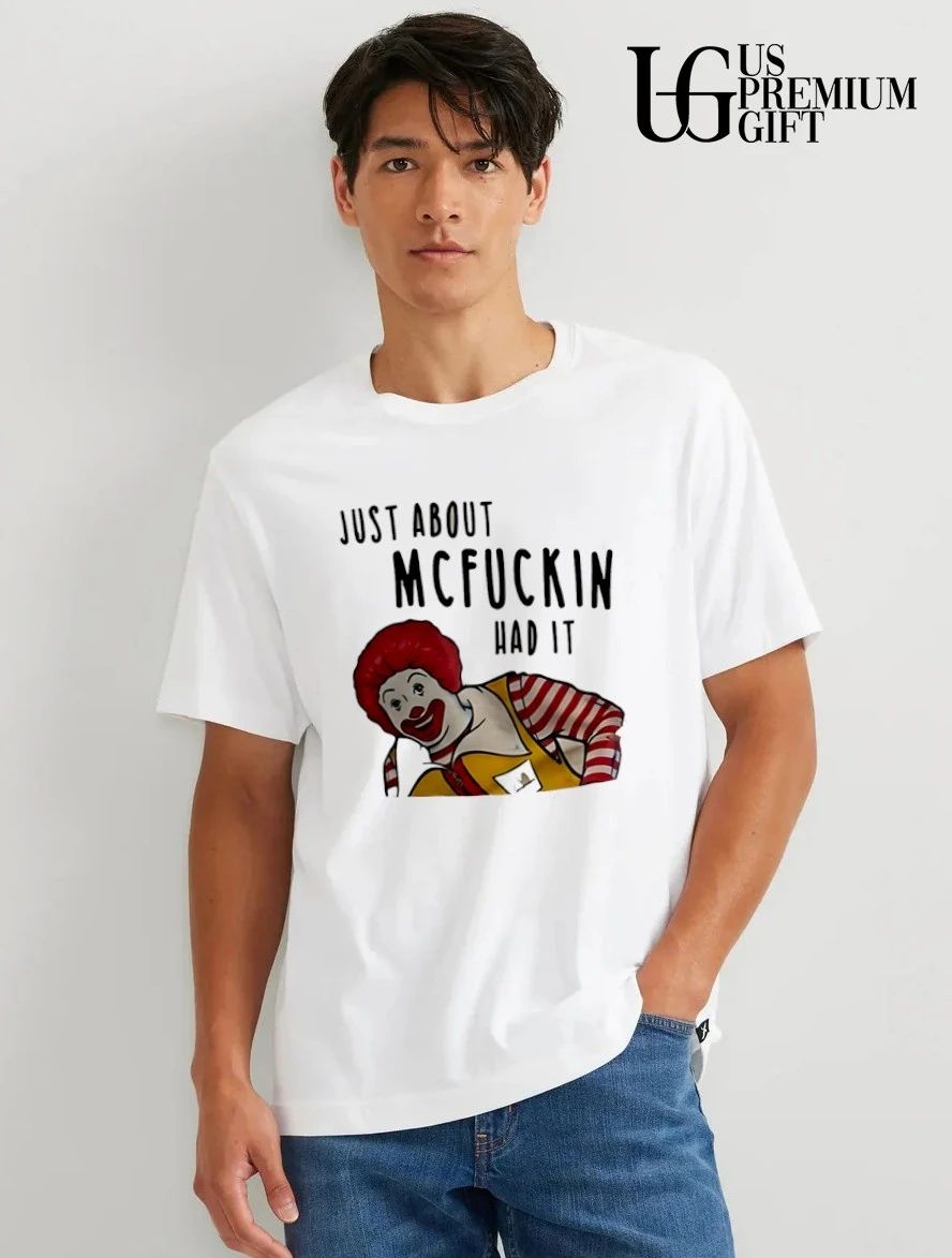 Ronald McDonald mascot just about Mcfuckin had it shirt