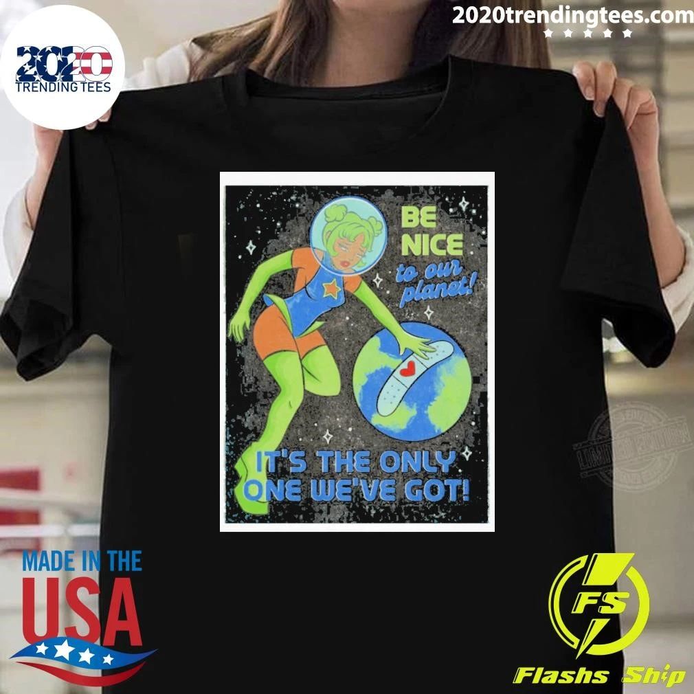 Tragic Girls Be Nice To Our Planet It’s The Only One We’ve Got Shirt